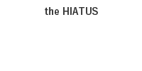 the HIATUS