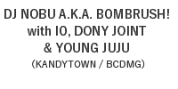 DJ NOBU A.K.A. BOMBRUSH! with IO, DONY JOINT & YOUNG JUJU (KANDYTOWN / BCDMG)